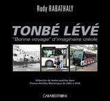 Tonbé Lévé : bonne voyage d'imaginaire créole : écrits d'imaginaire créole, sélection de textes publiés dans France-Antilles Martinique de 2002 à 2016 - Rudy Rabathaly