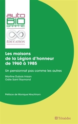 Les maisons de la Légion d'honneur de 1960 à 1985 : un pensionnat pas comme les autres - Martine Dubois Inisan