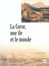 La Corse, une île et le monde : essai ethno-historique sur l'insularité - Charlie Galibert