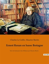 Ernest Renan en basse Bretagne : Un voyage intellectuel au cœur de la Bretagne mystique - Charles Le Goffic
