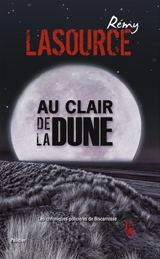 Les chroniques policières de Biscarrosse. Vol. 3. Au clair de la dune : thriller - Rémy Lasource
