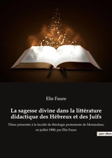 La sagesse divine dans la littérature didactique des Hébreux et des Juifs : Un voyage spirituel à travers les écrits sacrés - Elie Faure