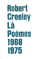 Là : poèmes, 1968-1975 - Robert Creeley