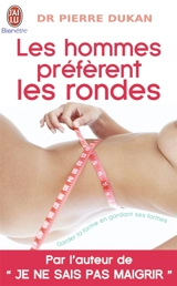 Les hommes préfèrent les rondes : garder la forme en gardant ses formes - Pierre Dukan