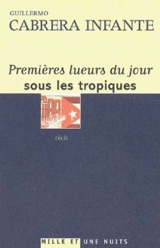 Premières lueurs du jour sous les tropiques - Guillermo Cabrera Infante