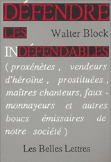 Défendre les indéfendables : proxénètes, vendeurs d'héroïne, prostituées, maîtres chanteurs, faux-monnayeurs et autres boucs émissaires de notre société - Walter Block