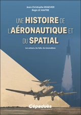 Une histoire de l'aéronautique et du spatial : les acteurs, les faits, les innovations - Jean-Christophe Kraemer
