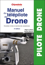 Manuel du télépilote de drone : formation initiale et maintien des compétences - Régis Le Maitre