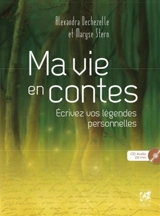 Ma vie en contes : écrivez vos légendes personnelles - Alexandra Dechezelle