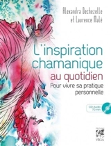 L'inspiration chamanique au quotidien : pour vivre sa pratique personnelle - Alexandra Dechezelle