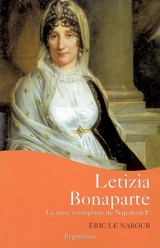 Letizia Bonaparte : la mère exemplaire de Napoléon Ier - Eric Le Nabour