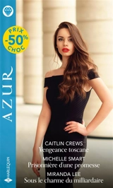 Vengeance en Toscane. Prisonnière d'une promesse. Sous le charme du milliardaire - Caitlin Crews