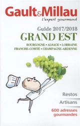 Grand Est, guide 2017-2018 : Bourgogne, Alsace, Lorraine, Franche-Comté, Champagne-Ardenne : restos, artisans, 600 adresses gourmandes - Gault & Millau
