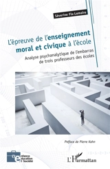 L'épreuve de l'enseignement moral et civique à l'école : analyse psychanalytique de l'embarras de trois professeurs des écoles - Séverine Fix