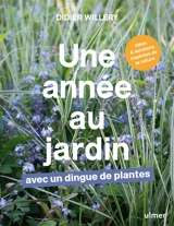 Une année au jardin avec un dingue de plantes : idées & solutions inspirées de la nature - Didier Willery