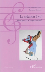 La création à vif : musique & corps en éveil - Eric Humbertclaude