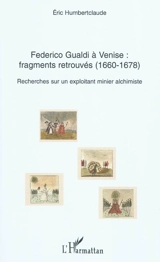Federico Gualdi à Venise, fragments retrouvés (1660-1678) : recherches sur un exploitant minier alchimiste - Eric Humbertclaude