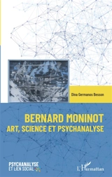 Bernard Moninot : art, science et psychanalyse - Dina Germanos Besson