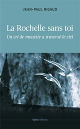 La Rochelle sans toi : un cri de mouette a traversé le ciel - Jean-Paul Rigaud