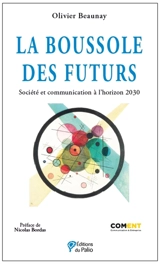 La boussole des futurs : société et communication à l'horizon 2030 - Olivier Beaunay