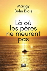 Là où les pères ne meurent pas - Maggy Belin Biais
