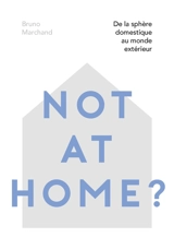Not at home ? : de la sphère domestique au monde extérieur - Bruno Marchand