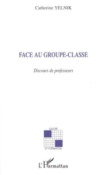 Face au groupe classe : discours de professeurs - Catherine Yelnik