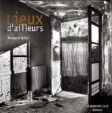 Lieux d'ailleurs - Bernard Brisé