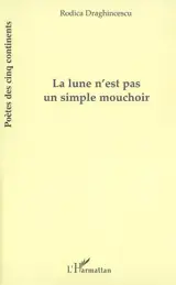 La lune n'est pas un simple mouchoir - Rodica Draghincescu