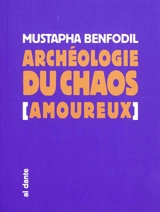 Archéologie du chaos amoureux - Mustapha Benfodil