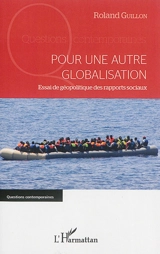 Pour une autre globalisation : essai de géopolitique des rapports sociaux - Roland Guillon