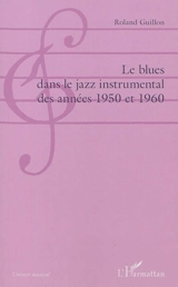 Le blues dans le jazz instrumental des années 1950 et 1960 - Roland Guillon