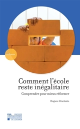 Comment l'école reste inégalitaire : comprendre pour mieux réformer - Hugues Draelants