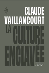 La culture enclavée : art, argent, marché - Claude Vaillancourt