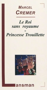 Le roi sans royaume. Princesse Trouillette - Marcel Cremer