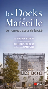 Les Docks de Marseille : le nouveau coeur de la cité - Hugues Serraf