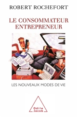 Le consommateur entrepreneur : les nouveaux modes de vie - Robert Rochefort