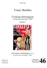 Cronicas demiurgicas. Vol. 5. La tèrra de la servitud : 2022. La terre de la servitude : 2022. Chroniques démiurgiques. Vol. 5. La tèrra de la servitud : 2022. La terre de la servitude : 2022 - Franc Bardou