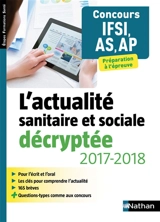 L'actualité sanitaire et sociale décryptée 2017-2018, concours IFSI, AS, AP : préparation à l'épreuve - Rébecca Lioubchansky