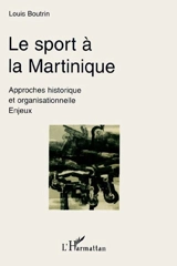 Le sport à la Martinique : approches historique et organisationnelle, enjeux - Louis Boutrin