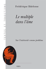 Le multiple dans l'âme : sur l'intériorité comme problème - Frédérique Ildefonse