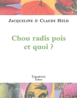 Chou, radis, pois et quoi ? - Jacqueline Held