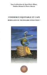 Commerce équitable et café : rebellion ou nécessaire évolution ? : actes du colloque - Cercle de l'art du café (Carros, Alpes-Maritimes)