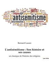 L'antisémitisme : Son histoire et ses causes : un classique de l'histoire des religions - Bernard Lazare