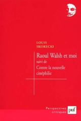 Raoul Walsh et moi. contre la nouvelle cinéphilie - Louis Skorecki