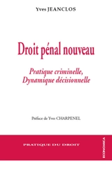 Droit pénal nouveau : pratique criminelle, dynamique décisionnelle - Yves Jeanclos