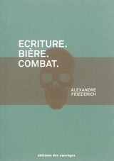 Ecriture, bière, combat - Alexandre Friederich