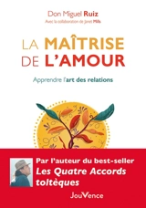 La maîtrise de l'amour : apprendre l'art des relations - Miguel Ruiz