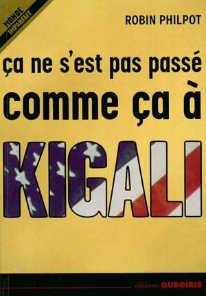 Ça ne s'est pas passé comme ça à Kigali - Robin Philpot