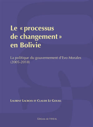 Le processus de changement en Bolivie : la politique du gouvernement d'Evo Morales (2005-2018) - Laurent Lacroix
